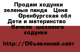 Продам ходунки зеленые панда › Цена ­ 2 000 - Оренбургская обл. Дети и материнство » Качели, шезлонги, ходунки   